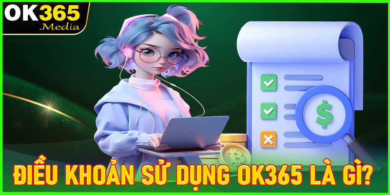 Khái niệm về điều khoản sử dụng OK365 là gì?