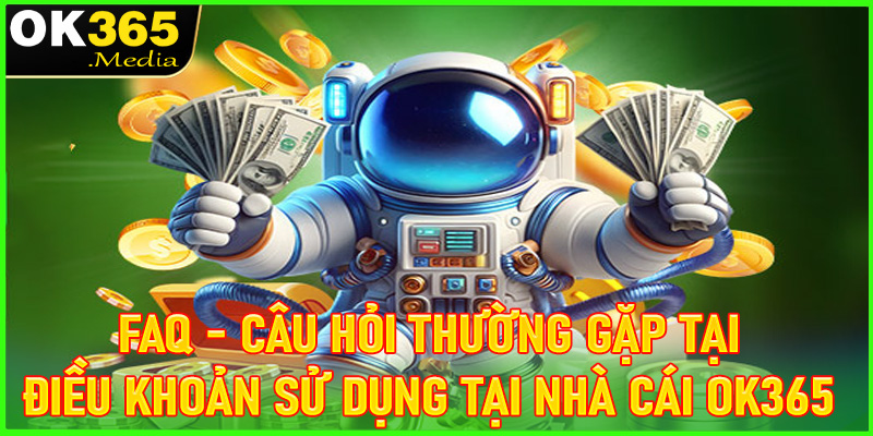 FAQs - Lý giải thắc mắc thường gặp về điều khoản cùng điều kiện tại nhà cái OK365